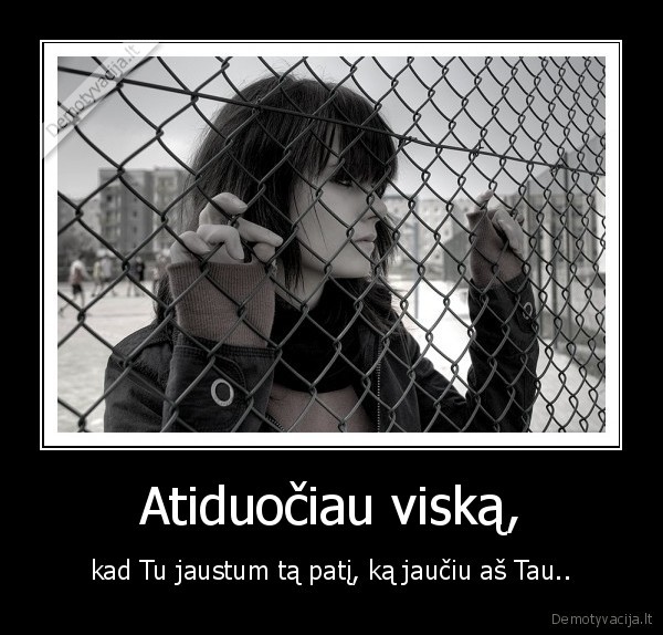 Atiduočiau viską,