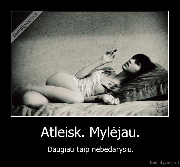 Atleisk. Mylėjau.