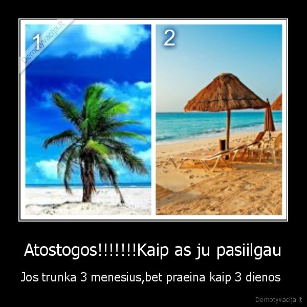 Atostogos!!!!!!!Kaip as ju pasiilgau