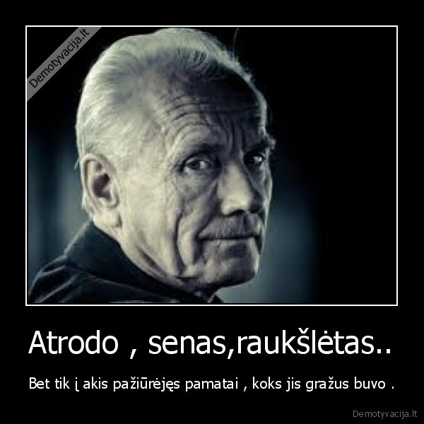 Atrodo , senas,raukšlėtas..