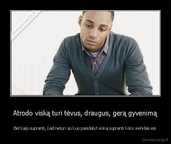 Atrodo viską turi tėvus, draugus, gerą gyvenimą