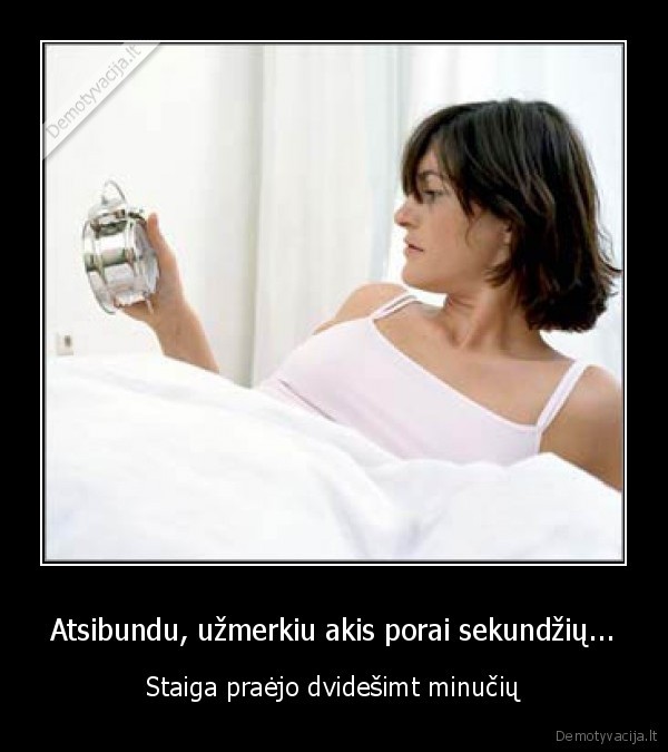 Atsibundu, užmerkiu akis porai sekundžių...