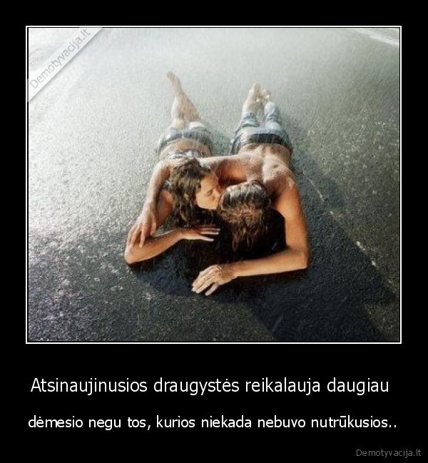 Atsinaujinusios draugystės reikalauja daugiau 