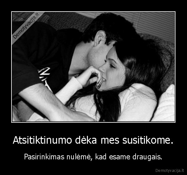 Atsitiktinumo dėka mes susitikome.