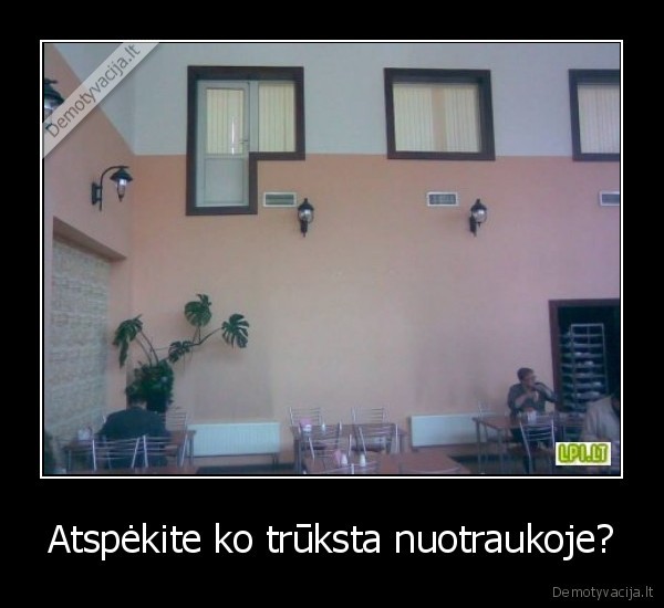 Atspėkite ko trūksta nuotraukoje?