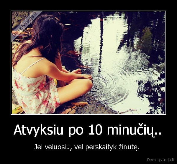 Atvyksiu po 10 minučių..