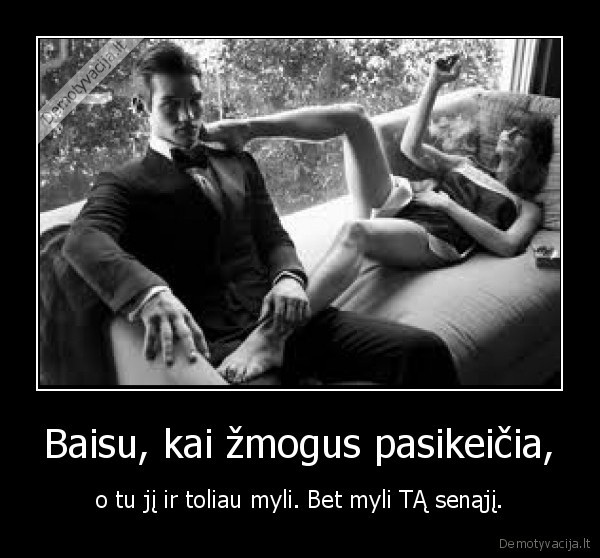Baisu, kai žmogus pasikeičia,