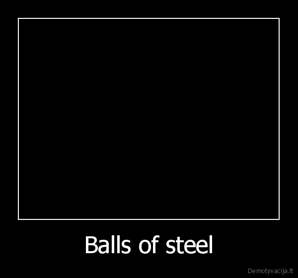 Balls of steel
