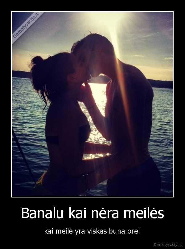 Banalu kai nėra meilės