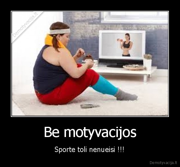 Be motyvacijos