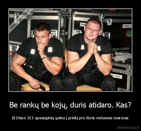 Be rankų be kojų, duris atidaro. Kas?