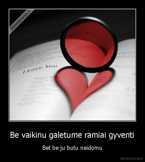 Be vaikinu galetume ramiai gyventi