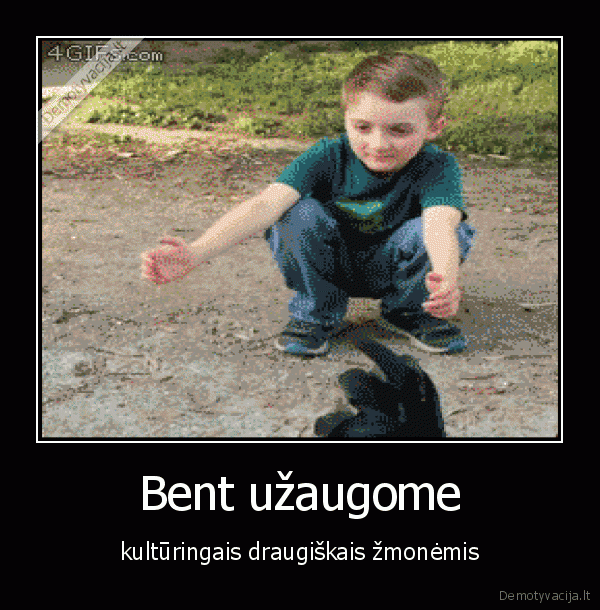 Bent užaugome