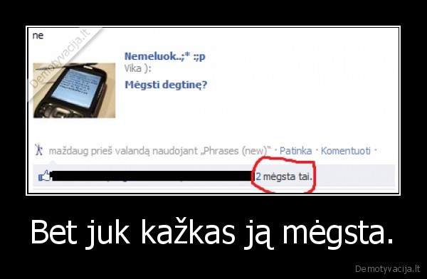 Bet juk kažkas ją mėgsta.