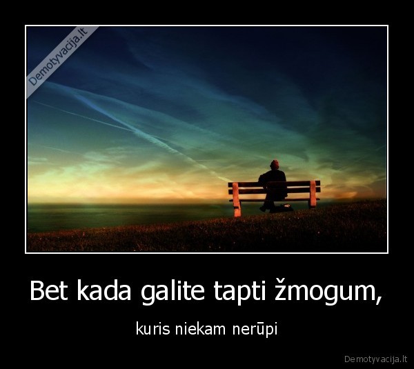 Bet kada galite tapti žmogum,