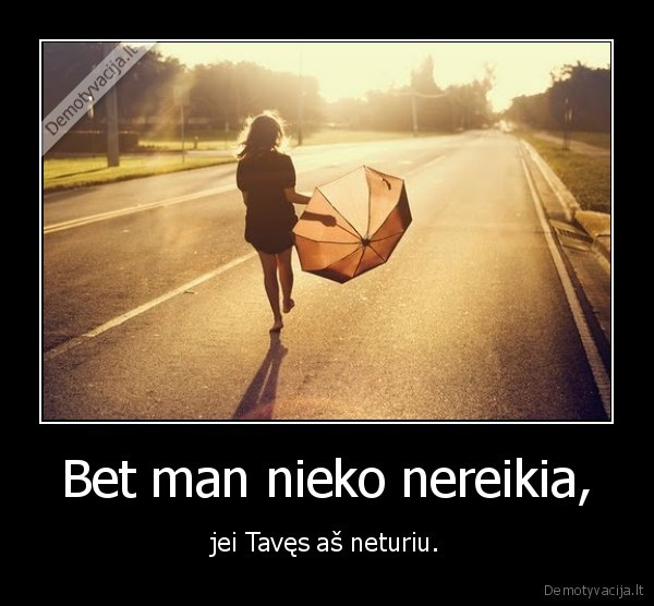 Bet man nieko nereikia,