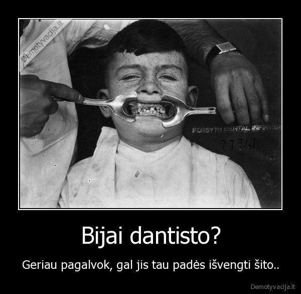 Bijai dantisto?