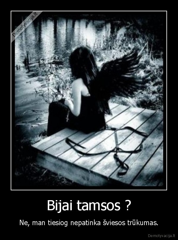 Bijai tamsos ?