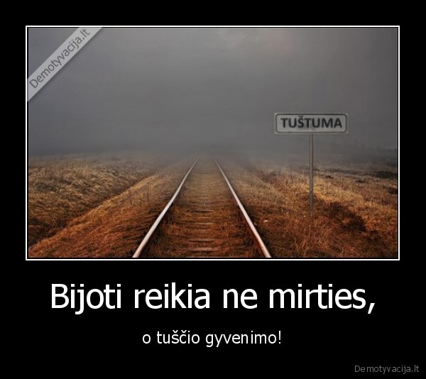 Bijoti reikia ne mirties,