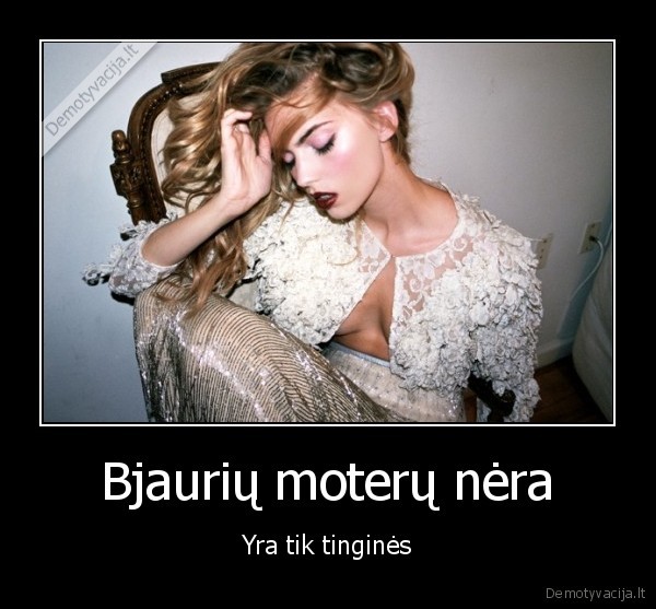 Bjaurių moterų nėra