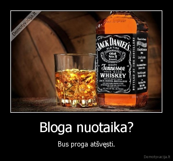 Bloga nuotaika?