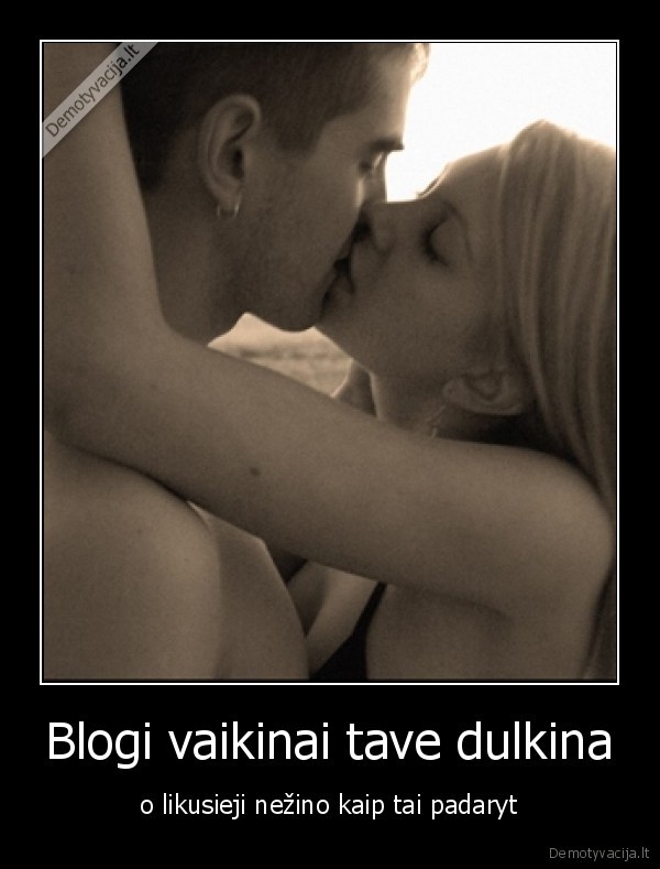 Blogi vaikinai tave dulkina