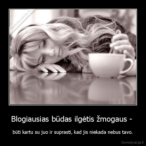Blogiausias būdas ilgėtis žmogaus - 