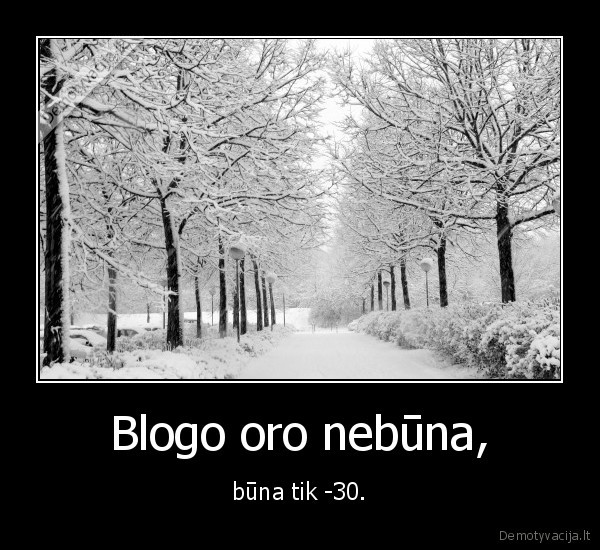 Blogo oro nebūna,
