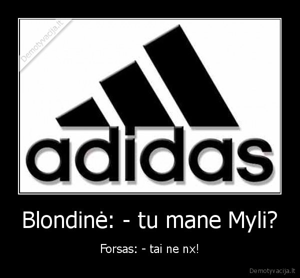 Blondinė: - tu mane Myli?