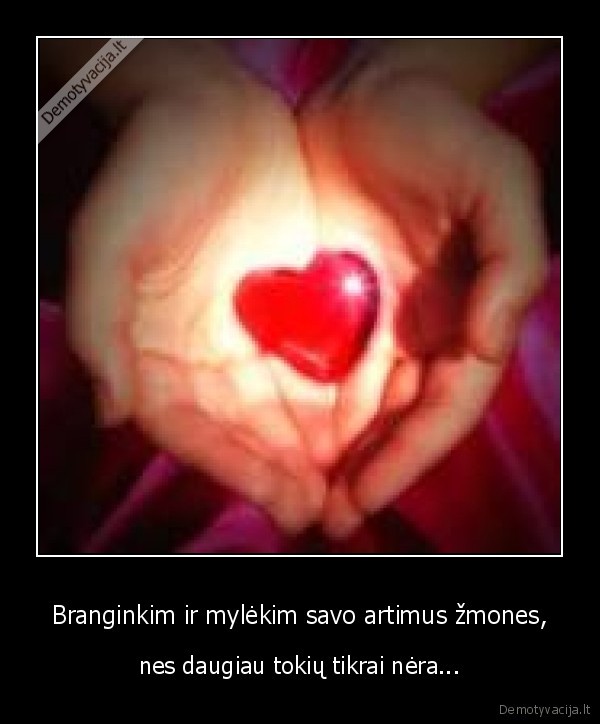 Branginkim ir mylėkim savo artimus žmones,