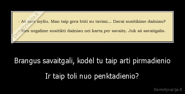 Brangus savaitgali, kodėl tu taip arti pirmadienio