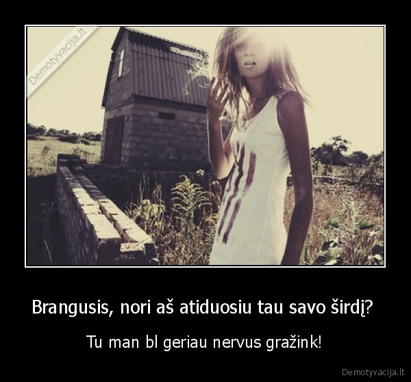 Brangusis, nori aš atiduosiu tau savo širdį? 