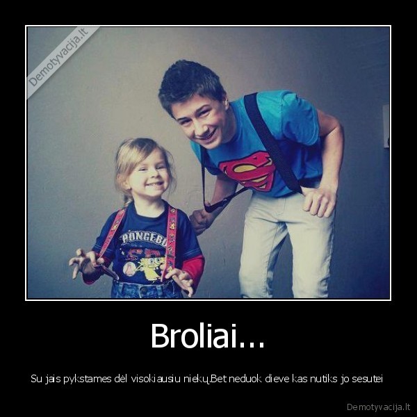 Broliai...