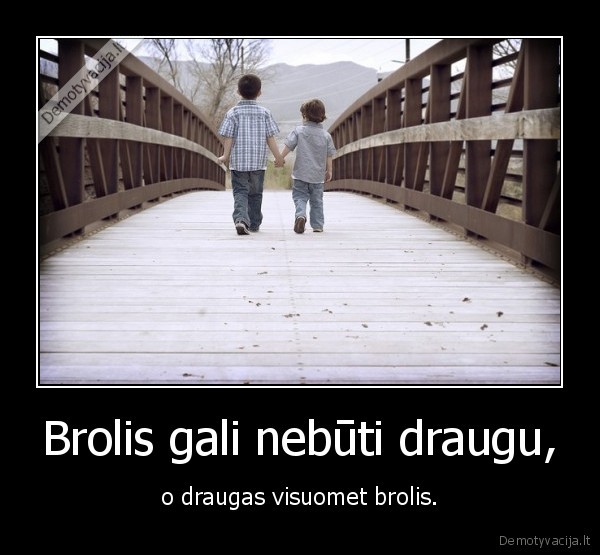 Brolis gali nebūti draugu,