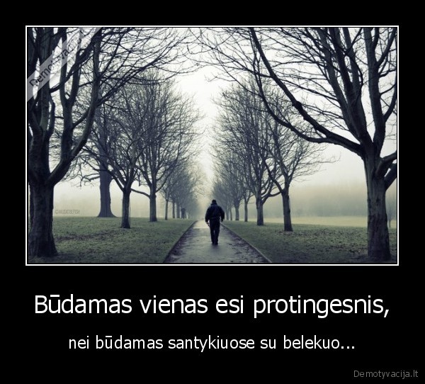 Būdamas vienas esi protingesnis,