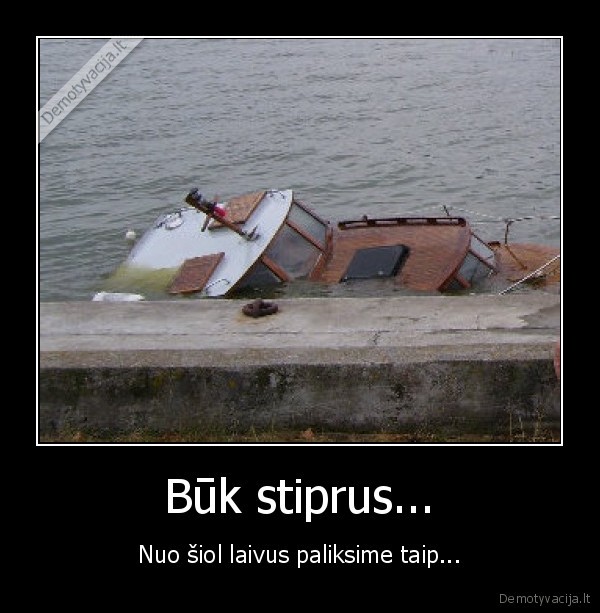 Būk stiprus...