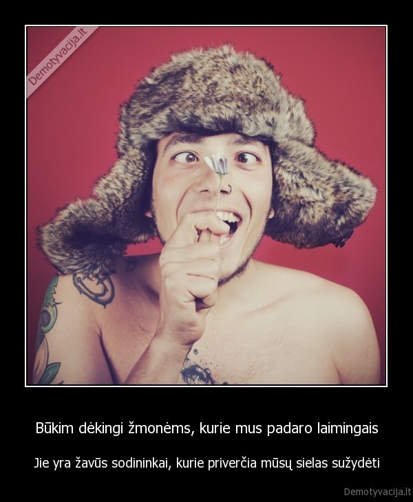 Būkim dėkingi žmonėms, kurie mus padaro laimingais