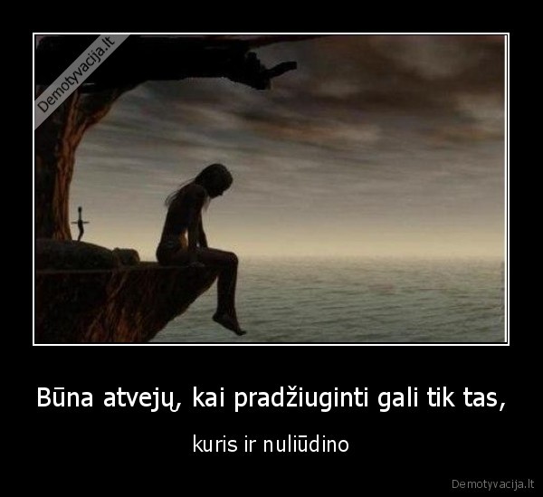 Būna atvejų, kai pradžiuginti gali tik tas,