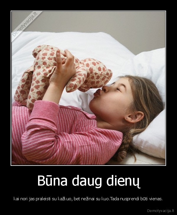 Būna daug dienų