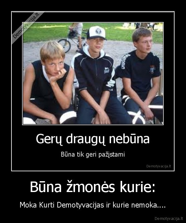 buna,zmones,kurie,moka,ir,kurie,nemoka,kurti,demotyvacija,s
