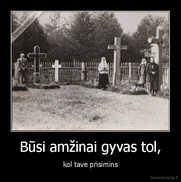 Būsi amžinai gyvas tol,