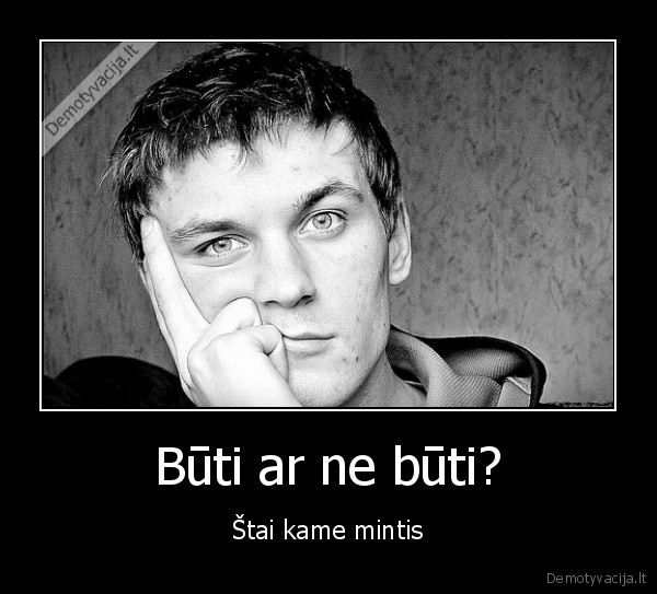 Būti ar ne būti?