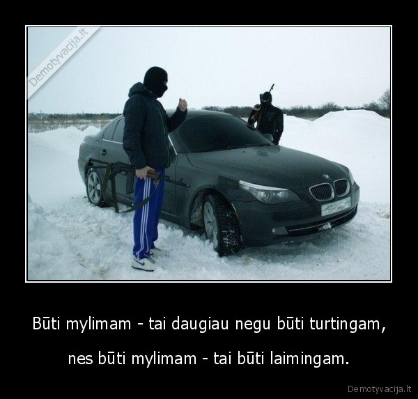 Būti mylimam - tai daugiau negu būti turtingam,