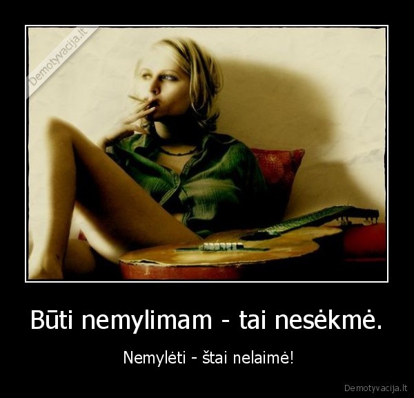 Būti nemylimam - tai nesėkmė.