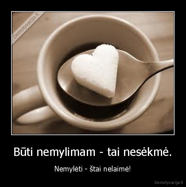 Būti nemylimam - tai nesėkmė.