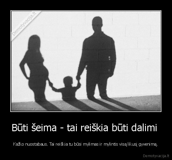 Būti šeima - tai reiškia būti dalimi 