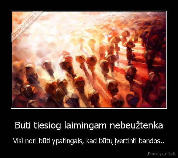 egoizmas,jupiterio,dydzio,nusiimkit,karunas,pabukit,zmonem