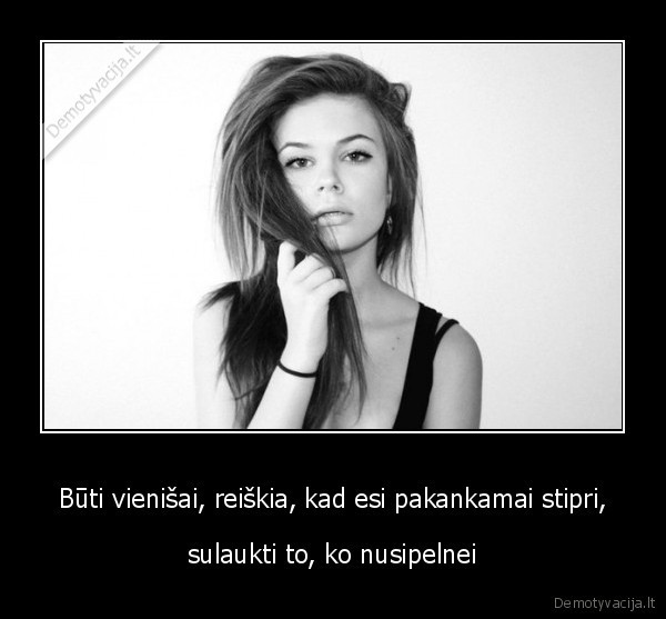 Būti vienišai, reiškia, kad esi pakankamai stipri,