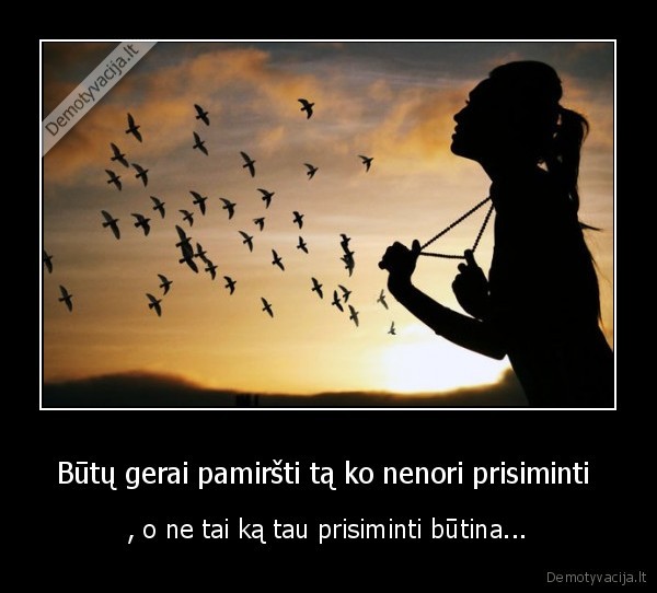 Būtų gerai pamiršti tą ko nenori prisiminti 