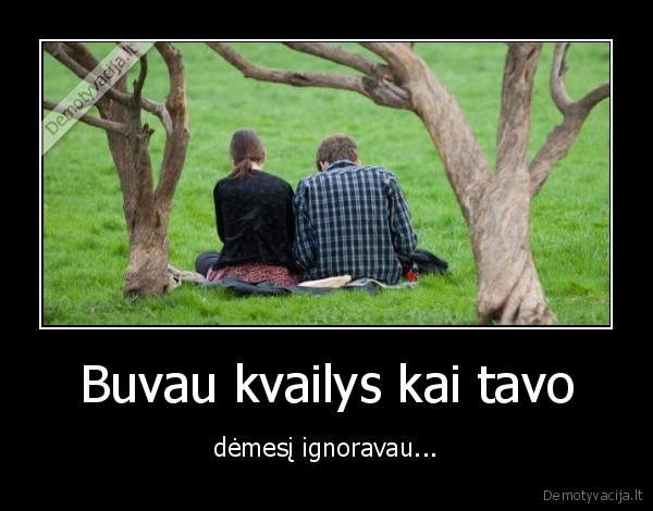 Buvau kvailys kai tavo